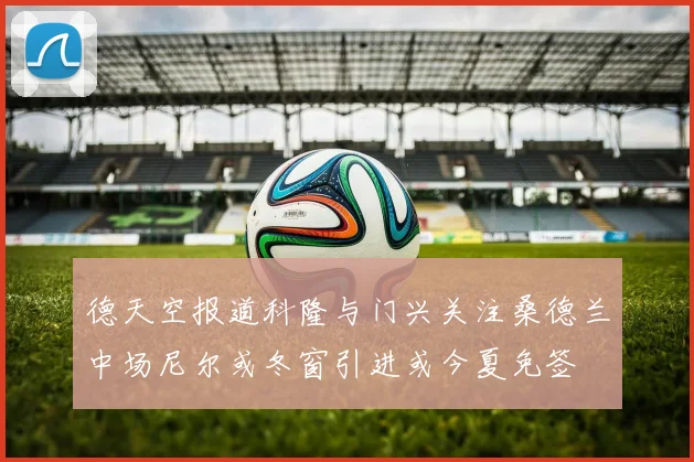 德天空报道科隆与门兴关注桑德兰中场尼尔或冬窗引进或今夏免签