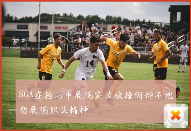 SGA在抢七中展现实力被撞倒却不抱怨展现职业精神